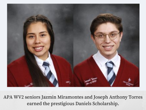 APA WV2 seniors Jazmin Miramontes and Joseph Anthony Torres earned the prestigious Daniels Scholarship.-1