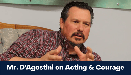 Mr. D'Agostini on Acting & Courage 